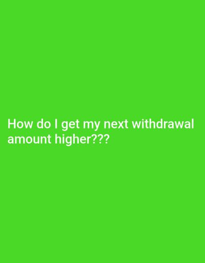 The image displays a digital graphic with a uniform, solid green background. Centered horizontally in the lower half of the frame is white, sans-serif text that reads: "How do I get my next withdrawal amount higher???". There are no people, discernible subjects, objects, actions, or interactions depicted within the image. The scene is purely textual on a plain background. This image is associated with the city of Ανδραβίδα, Greece.