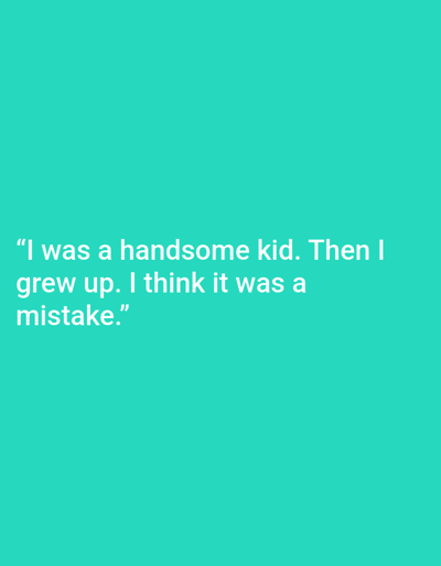 The image displays white text on a teal background. The text reads: "I was a handsome kid. Then I grew up. I think it was a mistake." There are no people, subjects, objects, actions, interactions, or environmental elements discernible in the image. The image does not contain any information related to the city of Kępno, Poland.