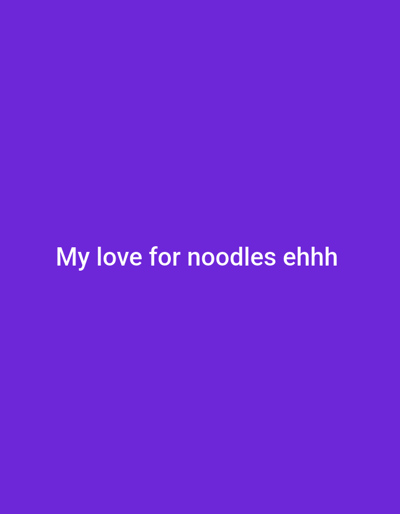 A simple, bright purple background displays the white text "My love for noodles ehhh" in the center. The font appears plain, easy to read against the solid color. The phrase suggests a playful or informal expression of fondness for noodles.