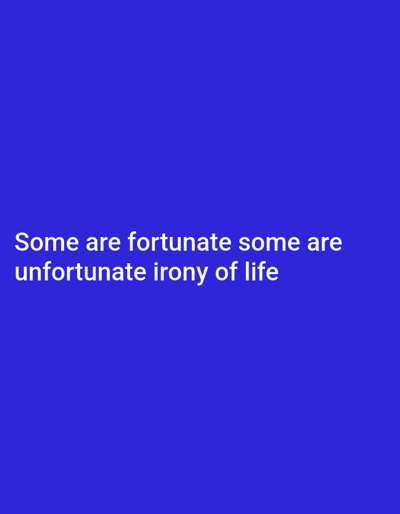 The image is a solid blue background with the text "Some are fortunate some are unfortunate irony of life" in white font centered on the screen. The text is written in a standard sans-serif font. The coordinates provided, latitude: 9.225, longitude: 7.41, correspond to a location in Ushapa, Nigeria. However, there is no information about Ushapa, Nigeria or any specific location that can be inferred from this image.