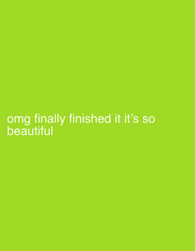 A light green background fills the entire frame. At the bottom left, the text "omg finally finished it it's so beautiful" is displayed in a simple white font. The text is left-aligned and takes up two lines. The overall image conveys a sense of accomplishment and admiration.