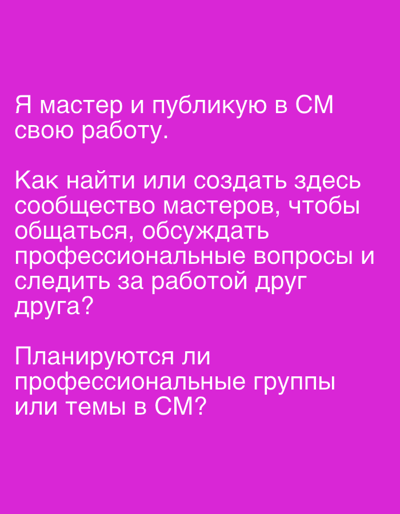 The image contains text written in white against a bright pink background. The text is in Russian and consists of three distinct paragraphs.
The first paragraph reads: "Я мастер и публикую в СМ свою работу." This translates to "I am a master and publish my work in SM."
The second paragraph reads: "Как найти или создать здесь сообщество мастеров, чтобы общаться, обсуждать профессиональные вопросы и следить за работой друг друга?" This translates to "How to find or create a community of masters here to communicate, discuss professional issues, and follow each other's work?"
The third paragraph reads: "Планируются ли профессиональные группы или темы в СМ?" This translates to "Are professional groups or topics planned for SM?"
There is no visual information in the image that provides any context related to the city of Even Yehuda, Israel. The image is a digital graphic with text only.