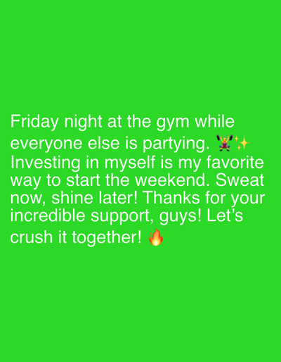 The image is a bright green screen with white text and a few emojis. The text reads: "Friday night at the gym while everyone else is partying. Investing in myself is my favorite way to start the weekend. Sweat now, shine later! Thanks for your incredible support, guys! Let's crush it together!" There are emojis of a weightlifter, sparkles, and a flame at the end of the text. The image does not contain any information about the city of Apollo Beach or the United States of America.