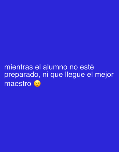 A blue image with white text in Spanish: "mientras el alumno no esté preparado, ni que llegue el mejor maestro 😉." There is no visible location in Rionegro, Colombia.