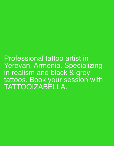 The image displays white text on a vibrant, solid lime green background. The text is centered and organized into five lines, acting as an advertisement or promotional message. It reads: "Professional tattoo artist in Yerevan, Armenia. Specializing in realism and black & grey tattoos. Book your session with TATTOOIZABELLA." The font appears to be a clear, sans-serif style, making the information easily readable against the bright background. There are no other subjects, objects, or scene elements visible, making the text the sole focus of the media file. The overall impression is direct, informative, and professional, aiming to attract clients for tattoo services.
