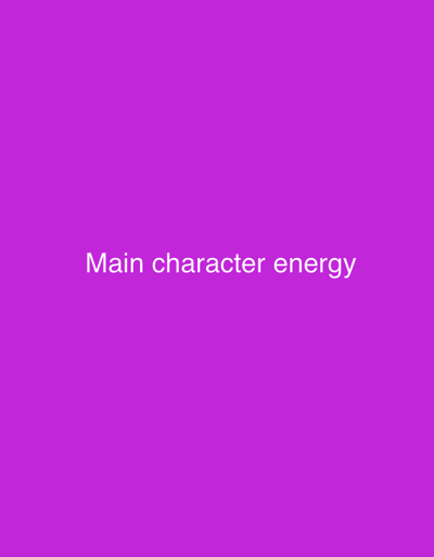The image is a solid, vibrant purple. Centered on the screen, written in white text, are the words "Main character energy". There are no other visible subjects, objects, or scene elements. No specific activity or event is depicted, nor are there any notable details regarding time of day, weather, location cues, or emotions. The only information conveyed is the text itself.