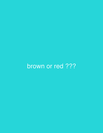 The image displays a solid teal-colored background. Centered horizontally and vertically on this background is white text that reads "brown or red ???". No discernible people, subjects, objects, actions, interactions, or environmental features of a city, including Aix-en-Provence, France, are present within the visual content of the image. The scene is devoid of any physical location representation.