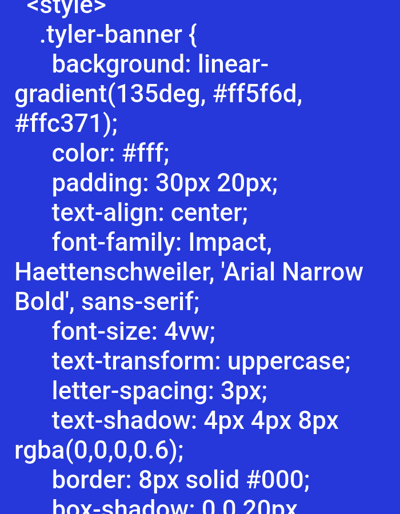 The image displays white CSS code on a solid blue background. The code defines styling rules for a class named `.tyler-banner`, beginning with `<style>`. Visible properties and values include `background: linear-gradient(135deg, #ff5f6d, #ffc371);`, `color: #fff;`, `padding: 30px 20px;`, `text-align: center;`, `font-family: Impact, Haettenschweiler, 'Arial Narrow Bold', sans-serif;`, `font-size: 4vw;`, `text-transform: uppercase;`, `letter-spacing: 3px;`, `text-shadow: 4px 4px 8px rgba(0,0,0,0.6);`, `border: 8px solid #000;`, and partially `box-shadow: 0 0 20px`. No people, objects other than text, or actions are depicted. The environment is a digital display of programming code. The image content provides no visual information to determine a specific location in Medicine Hat, Canada, or any other physical place.