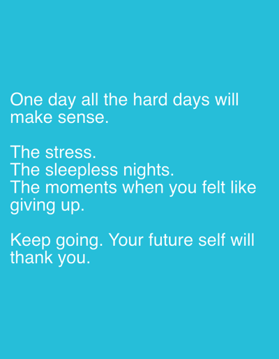 The image displays white text on a solid teal background. The text reads: "One day all the hard days will make sense. The stress. The sleepless nights. The moments when you felt like giving up. Keep going. Your future self will thank you." No people, physical subjects, or objects are depicted. No actions or interactions are present. The environment is a digital graphic with a uniform background color. The image provides no visual information to indicate a specific geographic location, including any part of Preston, United Kingdom.