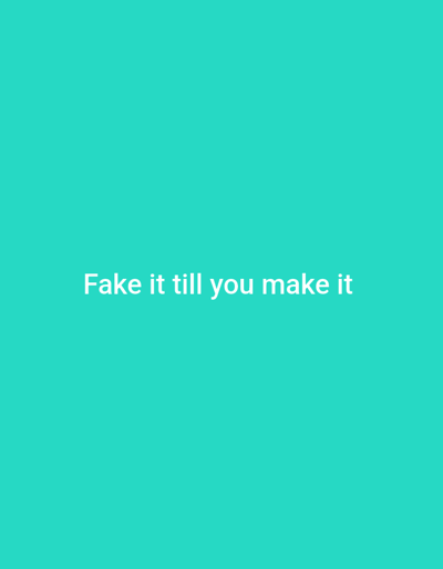 The image displays a vertical digital graphic with a uniform teal background. Centered on this background, the phrase "Fake it till you make it" is presented in white, sans-serif text. There are no individuals, discernable subjects, physical objects, actions, or interactions depicted within the frame. The environment is an abstract color field. The image provides no visual information to identify a specific physical location within Jersey City, United States of America, or any other geographical area.