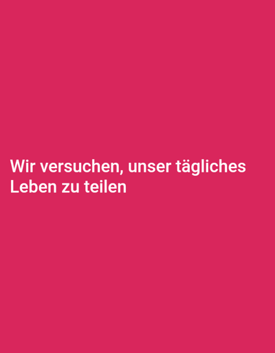 The image displays white sans-serif text centered on a solid magenta background. The text reads, "Wir versuchen, unser tägliches Leben zu teilen," which translates from German to "We try to share our daily lives." No people, subjects, objects, actions, interactions, or specific environmental details are depicted. The image does not contain any visual information to determine a physical location in the city of Damme, Belgium, or any other location.