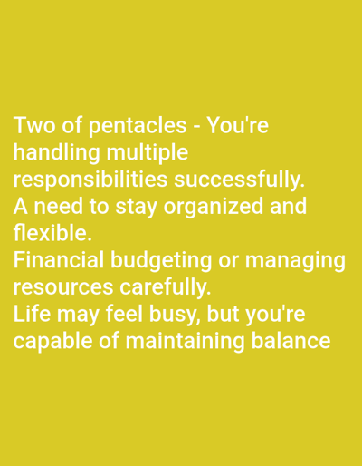 The image shows text on a yellow background. The text reads: "Two of pentacles - You're handling multiple responsibilities successfully. A need to stay organized and flexible. Financial budgeting or managing resources carefully. Life may feel busy, but you're capable of maintaining balance." There is no information about the city of Lieli, Switzerland, or any people, subjects, objects, actions, or interactions in this image.