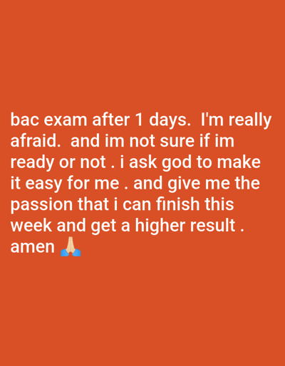 The image features white text on an orange background. The text expresses anxiety about an upcoming "bac exam" scheduled for the next day. It includes a personal prayer, asking for ease and passion to finish the week and achieve a higher result. The text ends with "amen" and a prayer emoji.