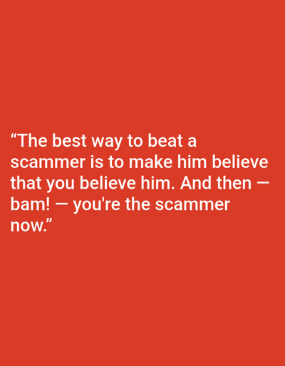 This is a media file containing text overlaid on a plain, solid orange background. The text is white and centered on the screen, forming a quote. The quote reads: "The best way to beat a scammer is to make him believe that you believe him. And then - bam! - you're the scammer now." There are no people, objects, or discernible scene or setting. The context provided indicates the location is Kępno, Poland, but this information is not visually present in the image. No specific time of day, weather, or emotions are conveyed by the media. The primary content is the motivational or cautionary quote about dealing with scammers.