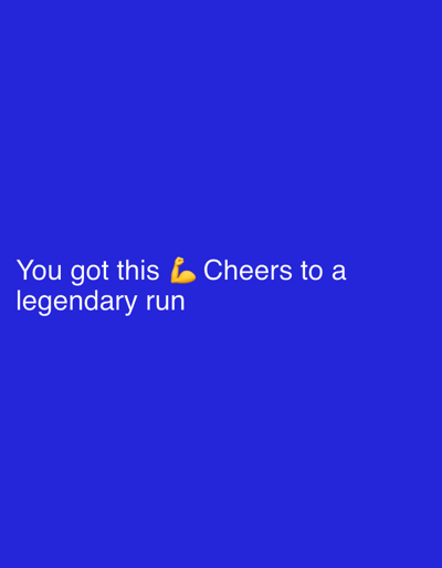 The image displays white text and a yellow flexed biceps emoji against a uniform, solid blue background. The text reads, "You got this 💪 Cheers to a legendary run." No individuals, physical objects, actions, or interactions are depicted within the scene. The environment consists solely of this textual and emblematic content. The specific physical location in the Town of Vestal, United States, cannot be determined from the image.