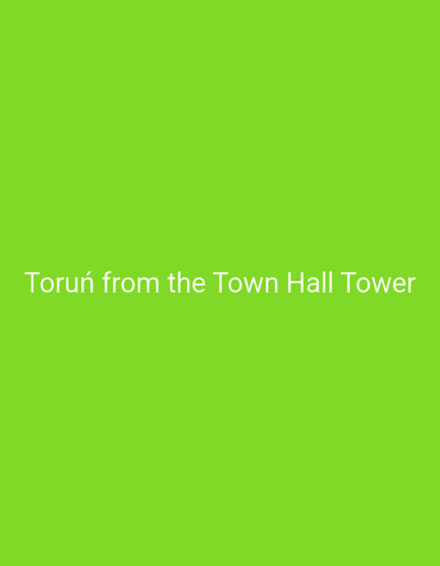 The media file is a still image with a bright green background. Centered on the screen is white text that reads "Toruń from the Town Hall Tower". There are no people, objects, or any discernible scene or setting visible in the image, beyond the text itself. The activity or event taking place is not applicable as it is a static image. There are no notable details regarding time of day, weather, or emotions. The only discernible information is the text stating "Toruń from the Town Hall Tower," which indicates the subject matter of the image, likely a photograph or view from a specific location in Toruń, Poland.