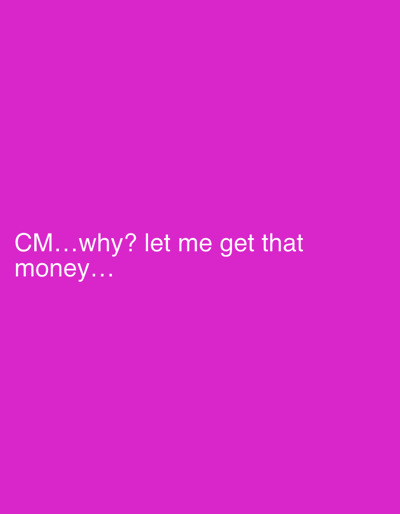 The image contains text overlaid on a plain magenta background. The text, in white, reads "CM...why? let me get that money...". There are no people, objects, or any discernible environmental details present in the image. Therefore, it is not possible to associate this image with Szklarska Poręba, Poland, or any other specific location.