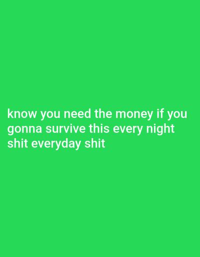 The image is a close-up shot of a bright green background with white text. The text reads: "know you need the money if you gonna survive this every night shit everyday shit". The text is centered and spread across three lines. There is no discernible information about the location in the city of Iganmu, Nigeria.