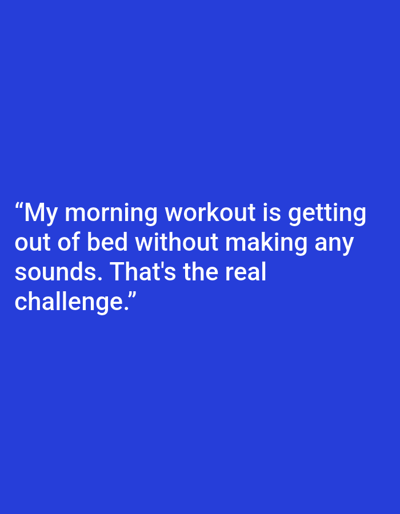 The image is a digital graphic with white text on a royal blue background. The text reads: "My morning workout is getting out of bed without making any sounds. That's the real challenge." There are no people, objects, actions, or interactions depicted, and the image has no relation to Kępno, Poland.