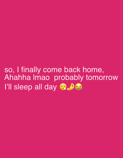 The image shows text overlaid on a pink background. The text reads, "so, I finally come back home, Ahahha Imao probably tomorrow I'll sleep all day" followed by two emojis: a face with tears and a hand gesture. The text is white.