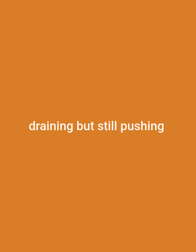 The image is a solid orange background. Centered near the bottom is the text "draining but still pushing" in white sans-serif font. The message is straightforward and concise. The contrast between the orange background and the white text makes it easily readable. The composition emphasizes the textual message.