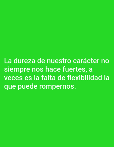 The image features white text set against a solid, vibrant green background. No people, objects, or specific scenes are depicted. The visible text, in Spanish, states: "La dureza de nuestro carácter no siempre nos hace fuertes, a veces es la falta de flexibilidad la que puede rompernos." This translates to: "The hardness of our character does not always make us strong; sometimes it is the lack of flexibility that can break us." The message conveys a philosophical reflection on character and adaptability. There are no visual cues within the image that specifically relate to the provided location context of El Papelón, Venezuela.