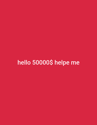 The image is a static shot of a solid red background. In the center of the image, white text reads "hello 50000$ helpe me". There are no people, objects, or environmental details present in the image, and therefore no connection to Tahmach, Uzbekistan or any other location can be made.