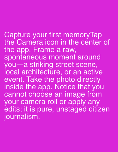 The image displays white text on a solid magenta background. The text provides instructions for capturing a "first memory" using an app, directing the user to "Tap the Camera icon in the center of the app." It advises framing "a raw, spontaneous moment around you—a striking street scene, local architecture, or an active event," and instructs to "Take the photo directly inside the app." The text further notes that users "cannot choose an image from your camera roll or apply any edits," defining the process as "pure, unstaged citizen journalism." No people, identifiable objects beyond the text, or specific actions are depicted. The image does not show a physical location, therefore no location in the city of Enwan, Nigeria, is depicted.