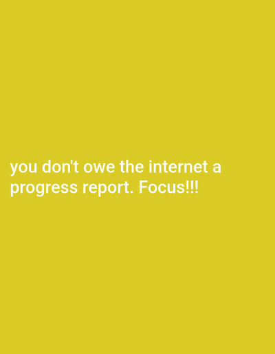 A yellow background displays the text: "you don't owe the internet a progress report. Focus!!!" The text is white and appears to be centrally located in the lower half of the image. The message is likely meant as a motivational reminder to prioritize personal goals and avoid feeling pressured to share progress online.