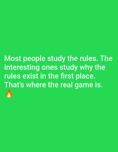 The image displays white text against a solid, bright green background. The text reads: "Most people study the rules. The interesting ones study why the rules exist in the first place. That's where the real game is." Below the text, a small, orange flame emoji is present. The text is rendered in a clear, sans-serif font and is centrally aligned towards the bottom half of the image. No other subjects, objects, or activities are depicted. The overall impression is that of a motivational or thought-provoking quote presented digitally.