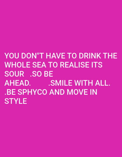 The image is a digital graphic with white text on a vibrant pink background. The text reads: "YOU DON'T HAVE TO DRINK THE WHOLE SEA TO REALISE ITS SOUR .SO BE AHEAD. .SMILE WITH ALL. .BE SPHYCO AND MOVE IN STYLE". There are no people, objects, actions, interactions, or environmental details depicted in the image. The image is not related to Randburg, South Africa.