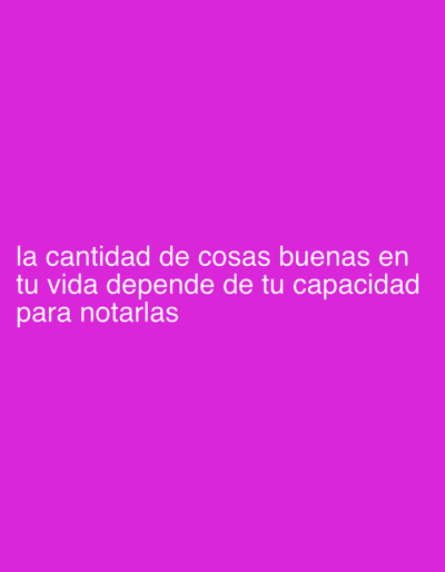 The image is a magenta-colored background with white text in Spanish. The text reads, "la cantidad de cosas buenas en tu vida depende de tu capacidad para notarlas," which translates to "the amount of good things in your life depends on your ability to notice them."