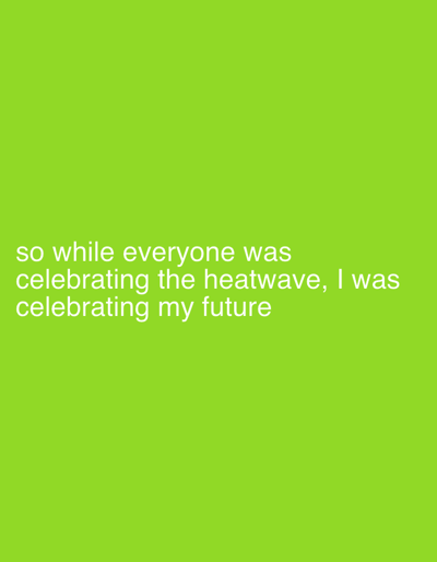 The image is a photograph with a bright green background. White text is superimposed on the image. The text reads "so while everyone was celebrating the heatwave, I was celebrating my future". There is no discernible location in the city of Ridderkerk, Netherlands, visible in this image.