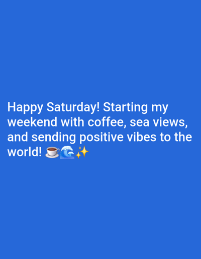 A blue background features white text that reads "Happy Saturday! Starting my weekend with coffee, sea views, and sending positive vibes to the world!" Below this text, there are emojis of a coffee cup, a wave, and a sparkle. There are no people or identifiable locations in the image.