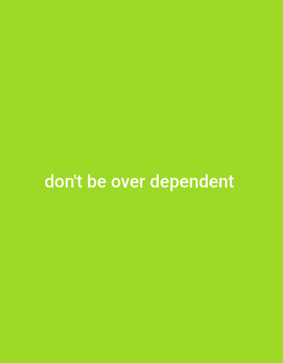A vibrant lime green background displays the phrase "don't be over dependent" in white text. The font appears simple and sans-serif. The text is positioned slightly below the center of the image, leaving ample green space above and below. The overall composition is clean and straightforward, with a focus on the message and its contrasting colors.