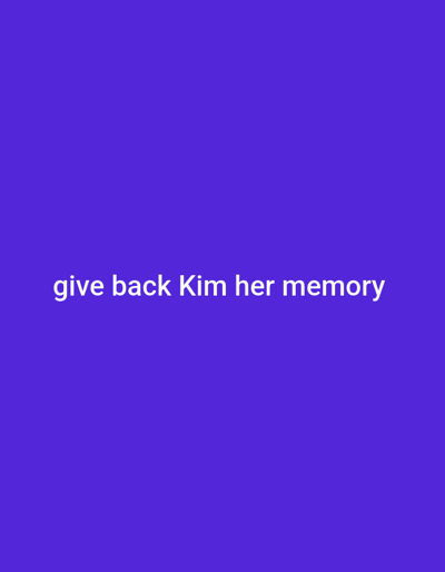 The image displays white, sans-serif text centered against a solid, uniform purple background. The text reads: "give back Kim her memory". No individuals, physical objects, actions, interactions, or environmental details are visible within the image. The image does not provide any visual information regarding a specific physical location, including in Medicine Hat, Canada.