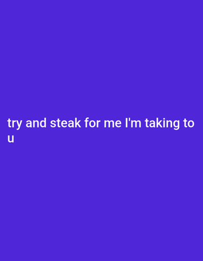 A white text overlay reads "try and steak for me I'm taking to u" on a solid royal blue background.
