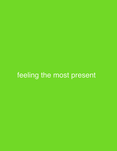 The image displays white sans-serif text centered horizontally on a solid, bright green background. The text reads: "feeling the most present". No other subjects, objects, people, actions, interactions, or a discernible physical environment, including a location in Sydney, Australia, are present within the frame.