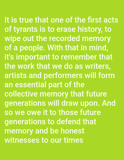 The image displays white sans-serif text centered on a solid lime green background. The text reads: "It is true that one of the first acts of tyrants is to erase history, to wipe out the recorded memory of a people. With that in mind, it's important to remember that the work that we do as writers, artists and performers will form an essential part of the collective memory that future generations will draw upon. And so we owe it to those future generations to defend that memory and be honest witnesses to our times." No individuals, specific objects, or environmental elements are depicted. The image contains no visual information regarding the city of Riabai ward, Kenya.
