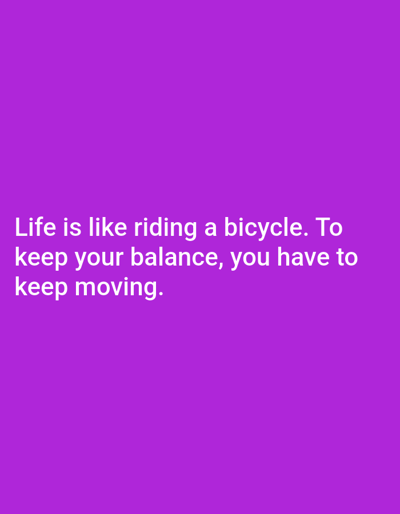 This is a digitally created image featuring text on a solid purple background. The text reads "Life is like riding a bicycle. To keep your balance, you have to keep moving." The text is white and positioned in the lower left quadrant of the image. There are no other objects, people, or environmental details present in the image. The image has no connection to Priego De Córdoba, Spain.