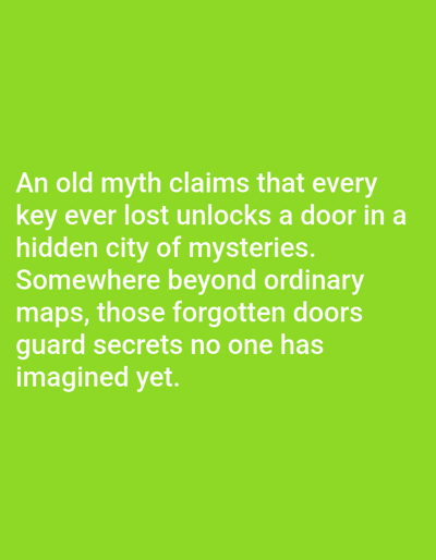This is a photograph of white text on a bright green background. The text reads: "An old myth claims that every key ever lost unlocks a door in a hidden city of mysteries. Somewhere beyond ordinary maps, those forgotten doors guard secrets no one has imagined yet." There is no indication of the city of Aksu, China, or any other specific location.