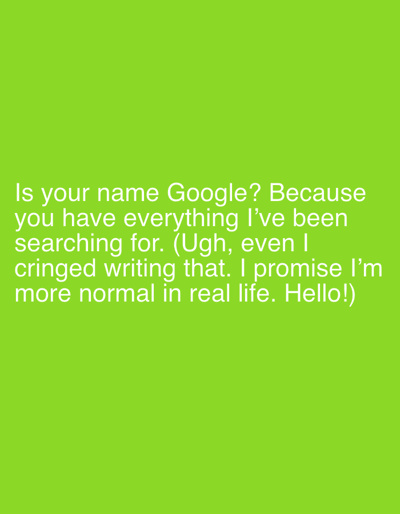 The image is a full-frame photograph with a solid, bright green background. Centered on the lower half of the image, there is white text that reads: "Is your name Google? Because you have everything I've been searching for. (Ugh, even I cringed writing that. I promise I'm more normal in real life. Hello!)" The text is presented in a sans-serif font and is slightly spread out. There are no other objects or people visible in the image. The location in the city of Zlatar, Bulgaria is not depicted or referenced in the image.