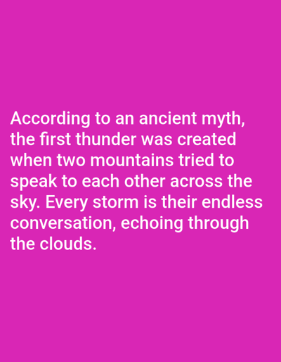 The image contains white text on a bright pink background. The text reads: "According to an ancient myth, the first thunder was created when two mountains tried to speak to each other across the sky. Every storm is their endless conversation, echoing through the clouds." There are no people, subjects, objects, actions, interactions, or environmental elements present in the image. The image is a digital graphic with text overlaid on a solid color. The location in the city of Aksu City, China, is not relevant to the content of the image.