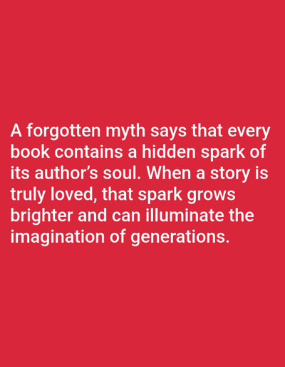 The image displays a quote on a red background. The text is white and reads: "A forgotten myth says that every book contains a hidden spark of its author's soul. When a story is truly loved, that spark grows brighter and can illuminate the imagination of generations." The quote is centered on the image. There are no people, objects, actions, interactions, or environmental elements visible in the image. The location in Aksu City, China is not discernible from the provided image.