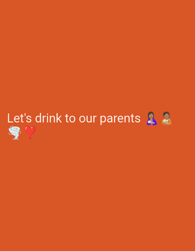 A digitally created image with a solid orange background displays white text that reads "Let's drink to our parents". To the left of the text are two emojis: a tornado and a red heart. To the right of the text are two emojis depicting people, one holding a baby. The image does not contain any elements that would indicate a specific location in Endersbach, Germany.