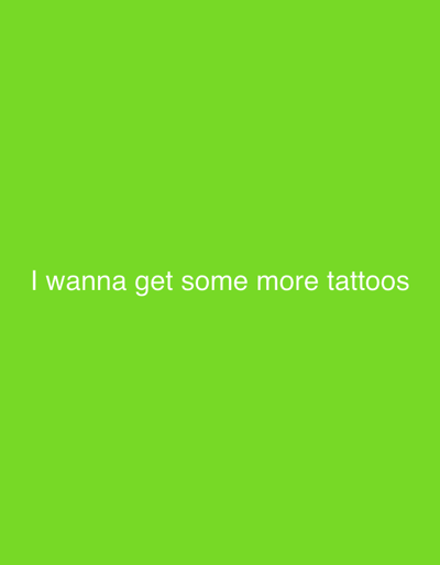 The image features white text centered against a solid, vibrant green background. The visible text reads: "I wanna get some more tattoos". There are no people or objects depicted, nor is there any discernible scene or setting beyond the colored backdrop and the superimposed text. The image does not provide any visual cues regarding the time of day, weather, or specific location within Sevenoaks, United Kingdom, despite the provided context. The message itself conveys a personal desire or intention.