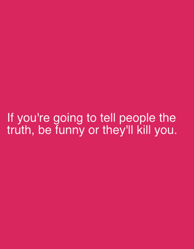 The image displays a textual quote set against a solid, vibrant magenta background. The quote, rendered in white, sans-serif typography, is positioned towards the bottom center of the frame. It reads: "If you're going to tell people the truth, be funny or they'll kill you." There are no visible people, objects, or specific scene details beyond the text and its background. The image has no discernible time of day, weather, or location cues other than the provided context of Vessigebro, Sweden, which is not visually represented. The quote itself suggests a cynical yet humorous outlook on speaking truth.