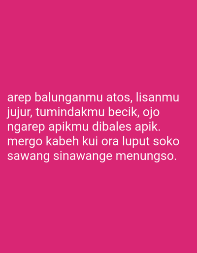 The image contains text written in white against a bright pink background. The text reads: "arep balunganmu atos, lisanmu jujur, tumindakmu becik, ojo ngarep apikmu dibales apik. mergo kabeh kui ora luput soko sawang sinawange menungso." This is likely a quote or proverb written in Javanese. The image does not depict any specific location in Sugihwaras, Indonesia, or any people or actions.