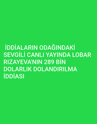 The image displays a bright green background with white Turkish text centered in the lower half. The text states: 'İDDİALARIN ODAĞINDAKİ SEVGİLİ CANLI YAYINDA LOBAR RİZAYEVA'NIN 289 BİN DOLARLIK DOLANDIRILMA İDDİASI', translating to 'The claim of Lobar Rizayeva being defrauded for 289 thousand dollars in a live broadcast, with her lover at the center of the allegations.' This information pertains to an event occurring in the city of Yangi-Khayat, Uzbekistan. The image itself is a text-only graphic and does not visually depict any individuals, objects, actions, or specific environmental features.