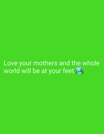 A bright green background has white text that reads "Love your mothers and the whole world will be at your feet." To the right of the text is an emoji of a landscape with a river and mountains. The image is a digital graphic and does not depict any location in Endersbach, Germany.